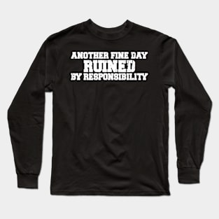 Another Fine Day Ruined By Responsibility Long Sleeve T-Shirt